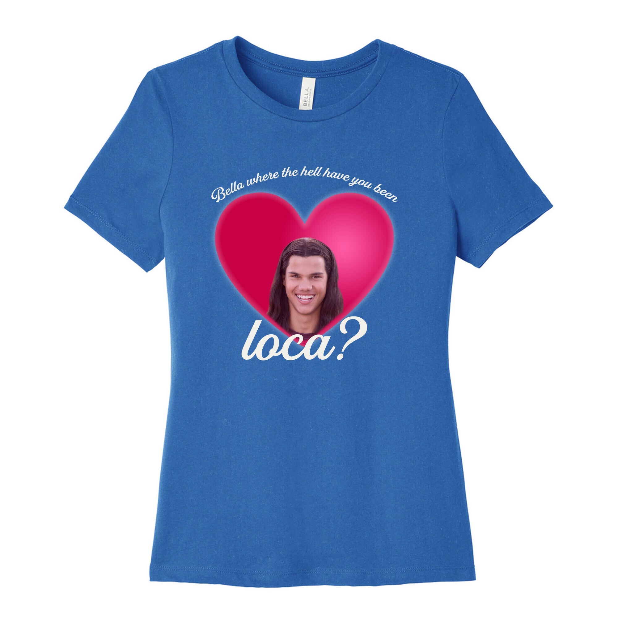 bella where the hell you been loca Womens Cotton Tee